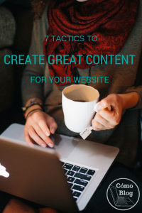7 Tactics to Help You Create Great Content for Your Website