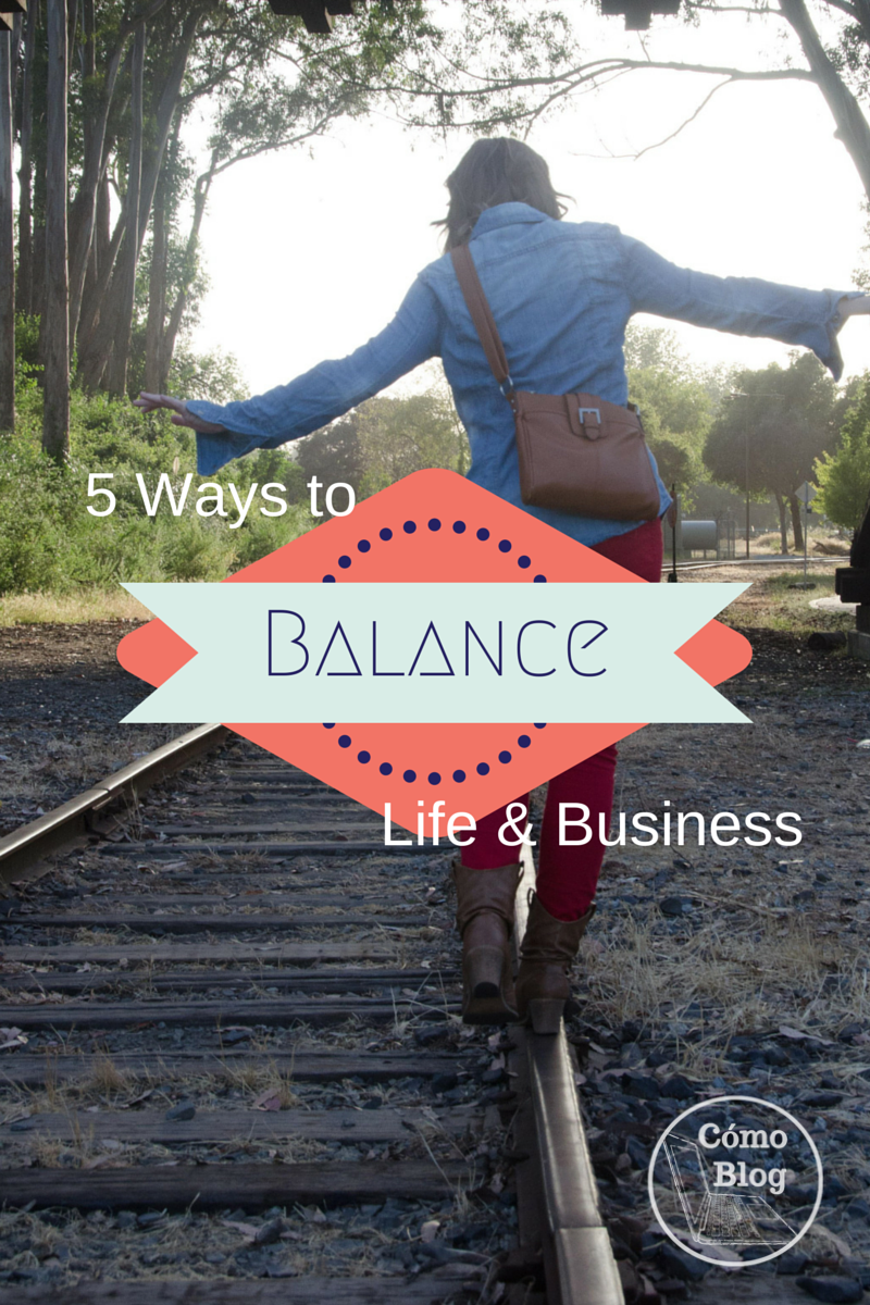 5 Ways to Balance Business and Life via ComoBlog